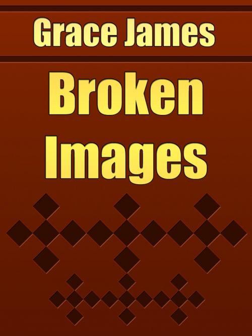 Cover of the book Broken Images by Grace James, Media Galaxy