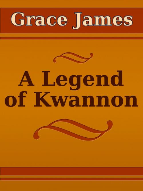 Cover of the book A Legend of Kwannon by Grace James, Media Galaxy
