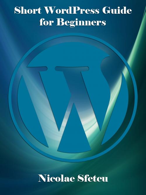 Cover of the book Short WordPress Guide for Beginners by Nicolae Sfetcu, Nicolae Sfetcu