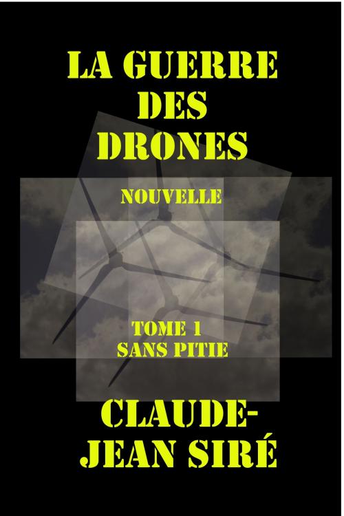 Cover of the book Sans pitié - La guerre des drones, tome 1 by Claude-Jean Siré, Createspace