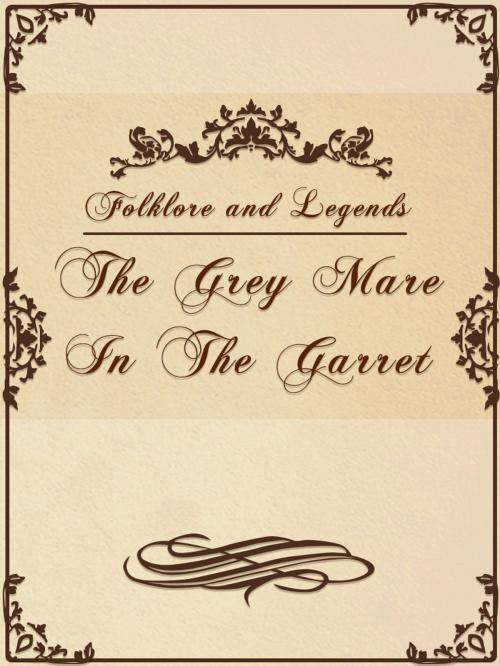 Cover of the book The Grey Mare In The Garret by Folklore and Legends, Media Galaxy