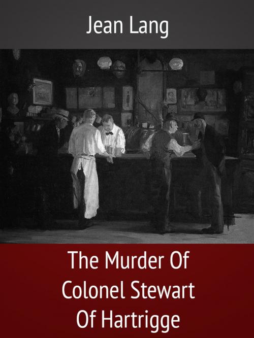 Cover of the book The Murder Of Colonel Stewart Of Hartrigge by Jean Lang, Media Galaxy