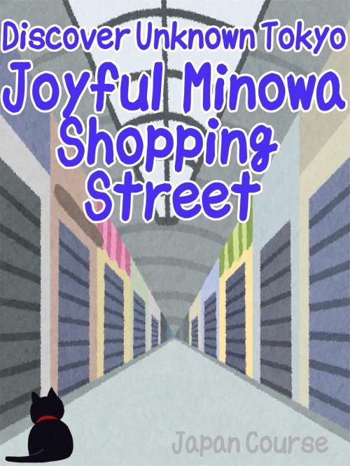 Cover of the book Discover Unknown Tokyo - Joyful Minowa Shopping Street by Hiroshi Satake, Japan Course Inc.