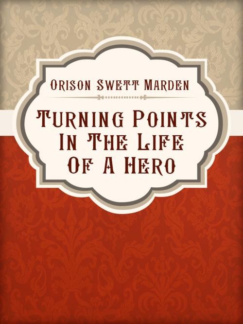 Cover of the book Turning Points In The Life Of A Hero by Orison Swett Marden, Media Galaxy