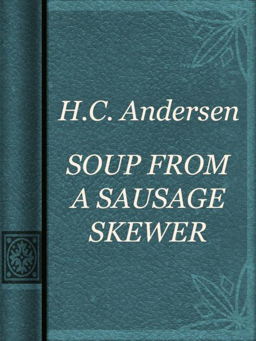 Cover of the book SOUP FROM A SAUSAGE SKEWER by H.C. Andersen, Media Galaxy