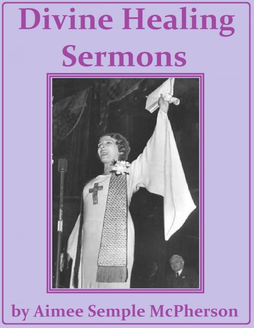 Cover of the book Divine Healing Sermons by Aimee Semple McPherson, Jawbone Digital