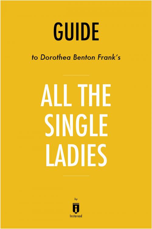 Cover of the book Guide to Dorothea Benton Frank’s All the Single Ladies by Instaread by Instaread, Instaread