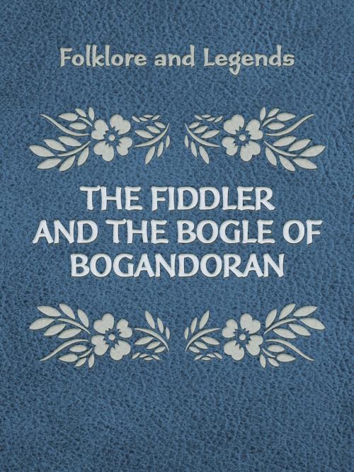 Cover of the book The Fiddler And The Bogle Of Bogandoran by Folklore and Legends, Media Galaxy