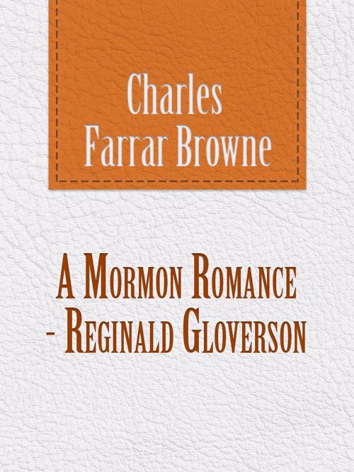 Cover of the book A Mormon Romance--Reginald Gloverson by Charles Farrar Browne, Media Galaxy