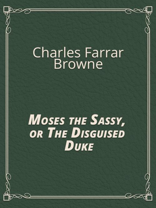 Cover of the book Moses the Sassy, or The Disguised Duke by Charles Farrar Browne, Media Galaxy