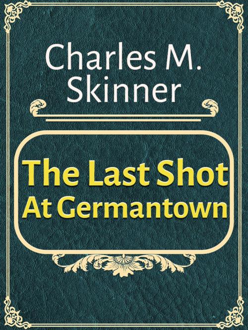 Cover of the book The Last Shot At Germantown by Charles M. Skinner, Media Galaxy