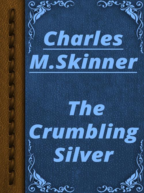 Cover of the book The Crumbling Silver by Charles M. Skinner, Media Galaxy