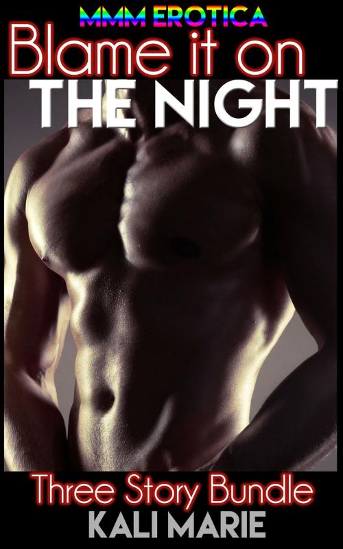 Cover of the book MMM EROTICA: Blame it on the Night | Three Story Bundle by Kali Marie, Kali Marie Erotica