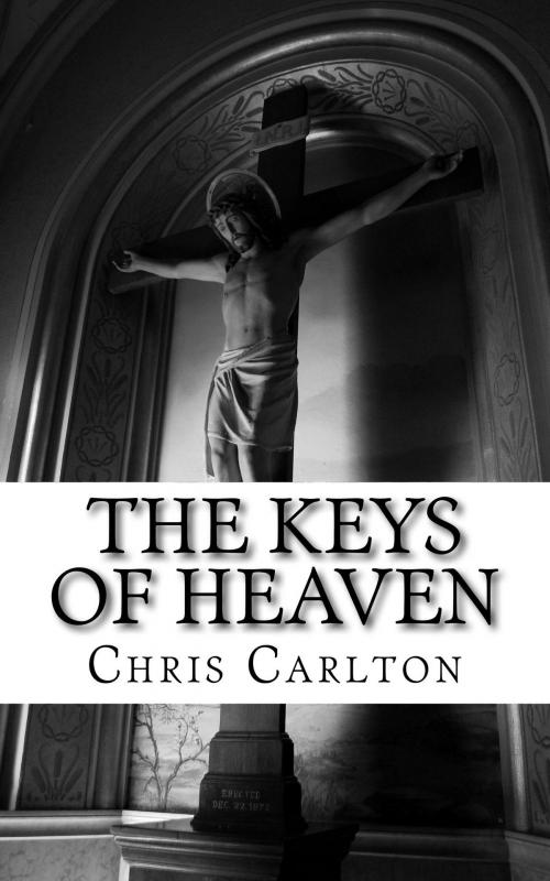 Cover of the book The Keys of Heaven by Chris Carlton, Chris Carlton