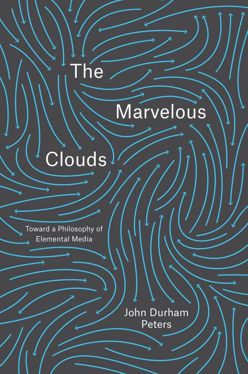 Cover of the book The Marvelous Clouds by John Durham Peters, University of Chicago Press