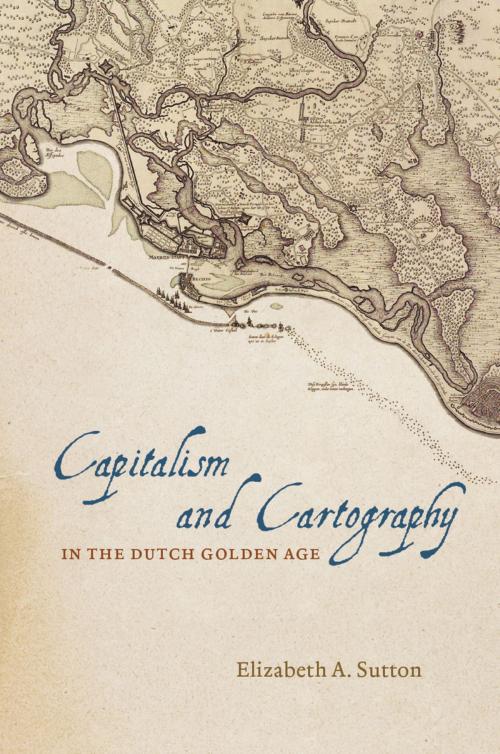 Cover of the book Capitalism and Cartography in the Dutch Golden Age by Elizabeth A. Sutton, University of Chicago Press