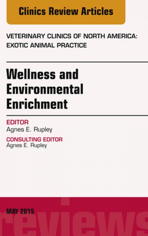 Cover of the book Wellness and Environmental Enrichment, An Issue of Veterinary Clinics of North America: Exotic Animal Practice, E-Book by Agnes E. Rupley, DVM, ABVP Avian, Elsevier Health Sciences