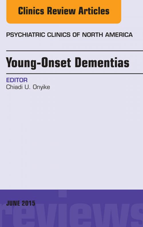 Cover of the book Young-Onset Dementias, An Issue of Psychiatric Clinics of North America, E-Book by Chiadi U. Onyike, MD, Elsevier Health Sciences