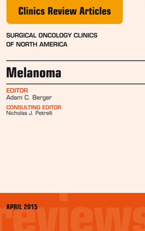 Cover of the book Melanoma, An Issue of Surgical Oncology Clinics of North America, E-Book by Adam C. Berger, MD, FACS, Elsevier Health Sciences