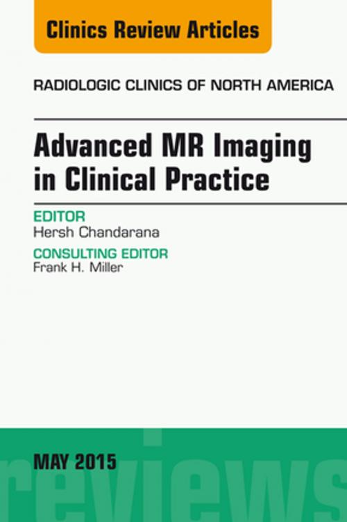 Cover of the book Advanced MR Imaging in Clinical Practice, An Issue of Radiologic Clinics of North America, E-Book by Hersh Chandarana, MD, Elsevier Health Sciences