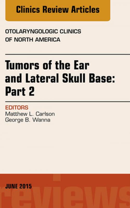 Cover of the book Tumors of the Ear and Lateral Skull Base: PART 2, An Issue of Otolaryngologic Clinics of North America, E-Book by Matthew Luke Carlson, Elsevier Health Sciences