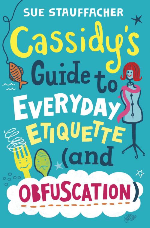 Cover of the book Cassidy's Guide to Everyday Etiquette (and Obfuscation) by Sue Stauffacher, Random House Children's Books