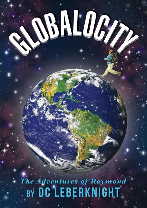 Cover of the book Globalocity: The Adventures of Raymond by DC Leberknight, DC Leberknight