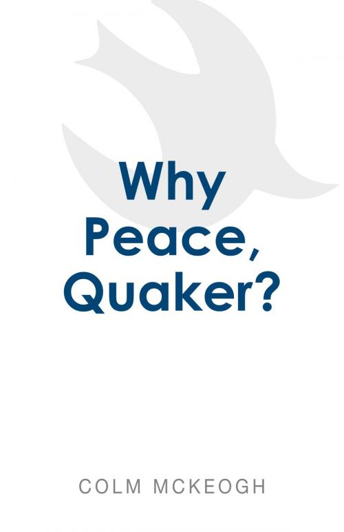 Cover of the book Why Peace, Quaker? by Colm McKeogh, BookBaby