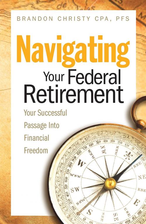 Cover of the book NAVIGATING YOUR FEDERAL RETIREMENT by Brandon Christy CPA PFS, Retirement Benefits Institute, Inc.