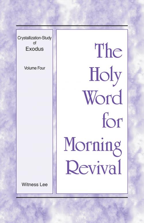 Cover of the book The Holy Word for Morning Revival - Crystallization-study of Exodus Volume 4 by Witness Lee, Living Stream Ministry