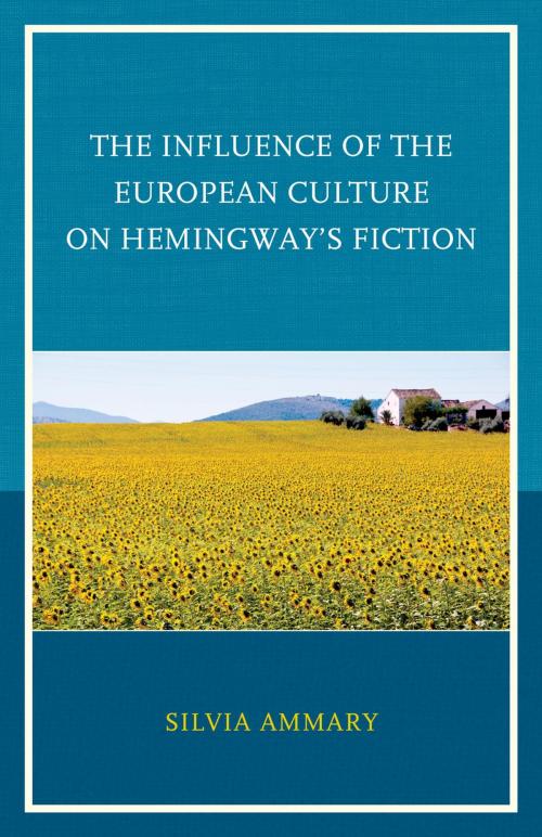 Cover of the book The Influence of the European Culture on Hemingway’s Fiction by Silvia Ammary, Lexington Books