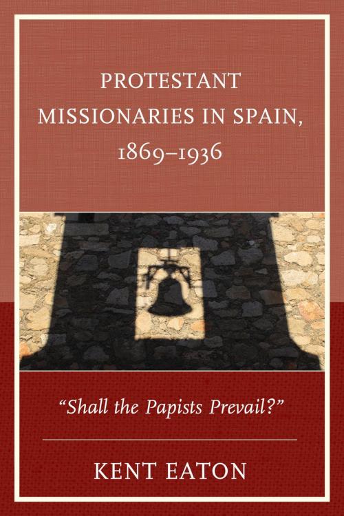 Cover of the book Protestant Missionaries in Spain, 1869–1936 by Kent Eaton, Lexington Books