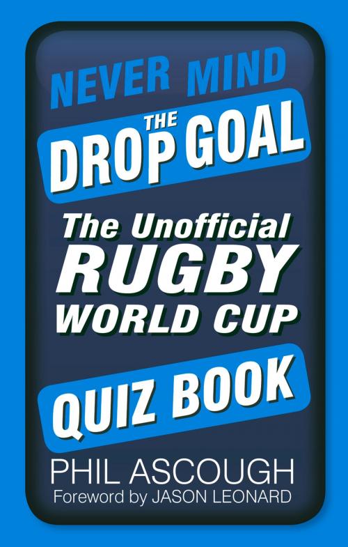 Cover of the book Never Mind the Drop Goal by Phil Ascough, The History Press