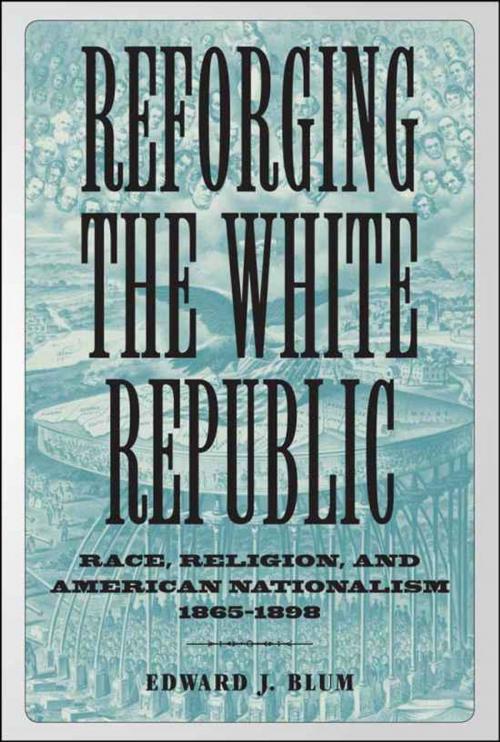 Cover of the book Reforging the White Republic by Edward J. Blum, Edward J. Blum, LSU Press