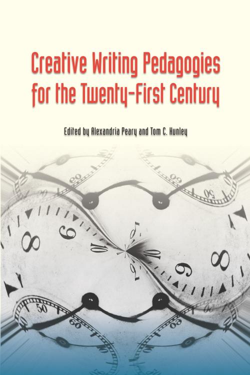 Cover of the book Creative Writing Pedagogies for the Twenty-First Century by Alexandria Peary, Tom C Hunley, Southern Illinois University Press
