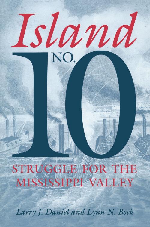 Cover of the book Island No. 10 by Larry J. Daniel, Lynn N. Bock, Larry J. Daniel, University of Alabama Press