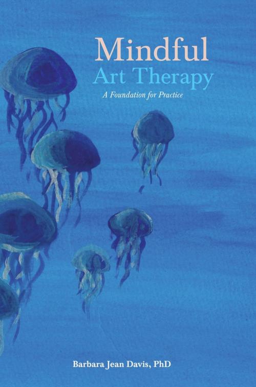 Cover of the book Mindful Art Therapy by Barbara Jean Davis, Jessica Kingsley Publishers