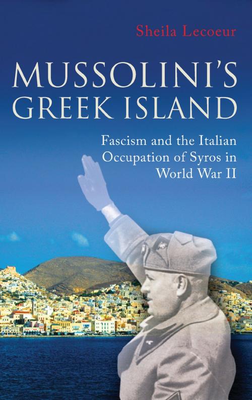 Cover of the book Mussolini's Greek Island by Sheila Lecoeur, Bloomsbury Publishing