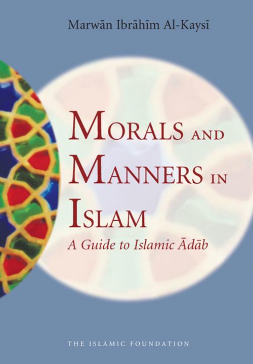 Cover of the book Morals and Manners in Islam by Marwan Ibrahim Al-Kaysi, Kube Publishing Ltd