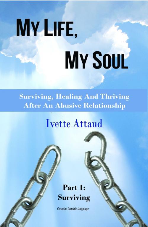 Cover of the book My Life, My Soul: Surviving, Healing And Thriving After An Abusive Relationship by Ivette Attaud, Ivette Attaud
