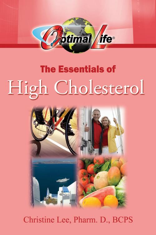 Cover of the book Optimal Life: The Essentials of High Cholesterol by Christine Lee, Pharm. D., BCPS, Optimal Life