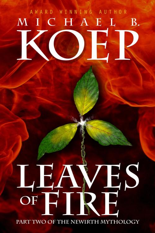 Cover of the book Leaves of Fire by Michael B. Koep, Will Dreamly Arts LLC