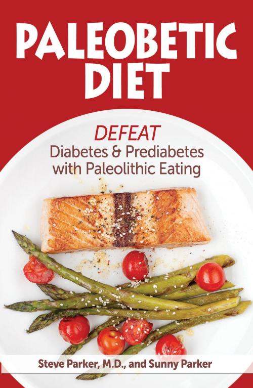 Cover of the book Paleobetic Diet: Defeat Diabetes and Prediabetes With Paleolithic Eating by Steve Parker, M.D., Steve Parker, M.D.