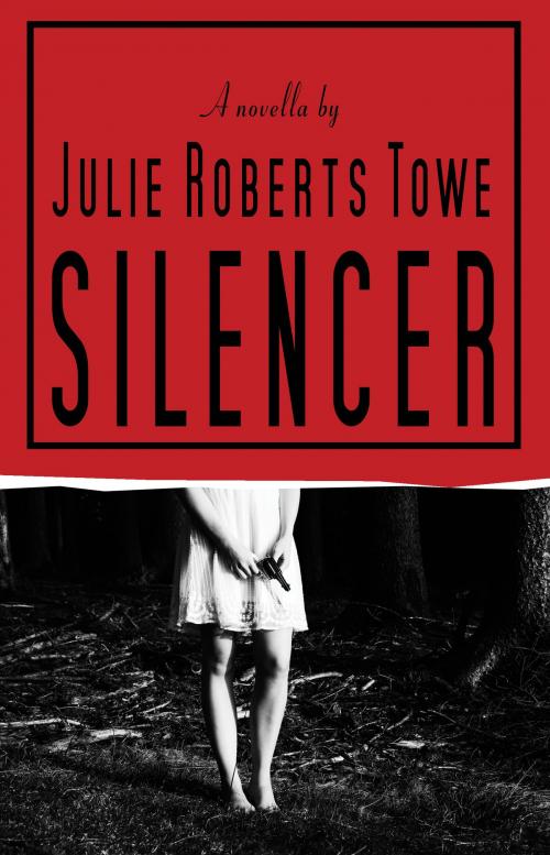 Cover of the book Silencer by Julie Roberts Towe, Julie Roberts Towe