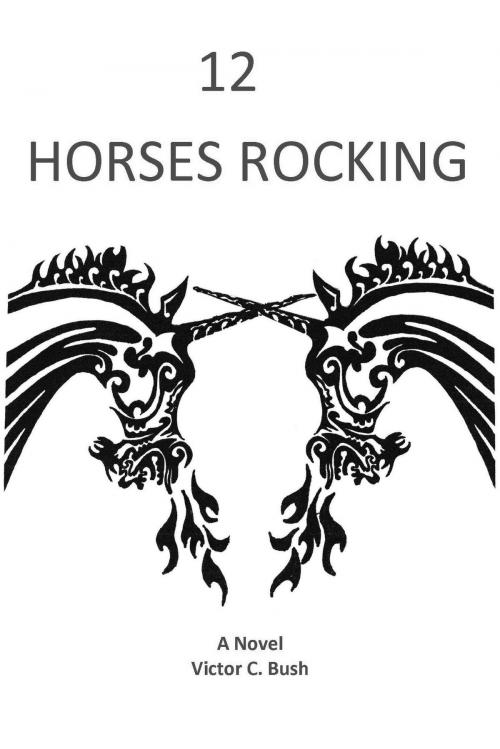 Cover of the book Twelve Horses Rocking by Victor Bush, Victor Bush