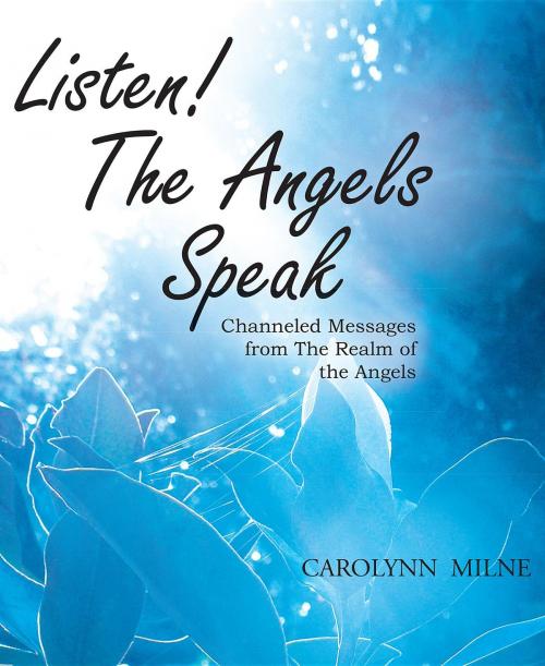 Cover of the book Listen! The Angels Speak - Channeled Messages from The Realm of the Angels by Carolynn Milne, Publicious Book Publishing