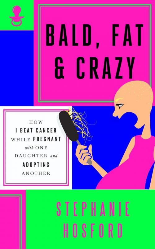 Cover of the book Bald, Fat & Crazy by Stephanie Hosford, Nothing But the Truth Publishing, LLC