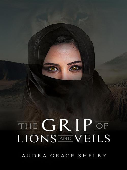 Cover of the book The Grip of Lions and Veils by Audra Grace Shelby, Servant Word Publishing, LLC