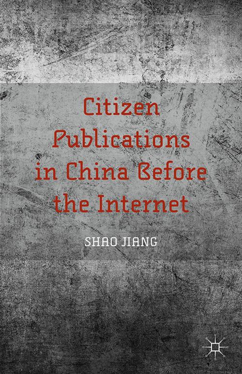 Cover of the book Citizen Publications in China Before the Internet by S. Jiang, Palgrave Macmillan US