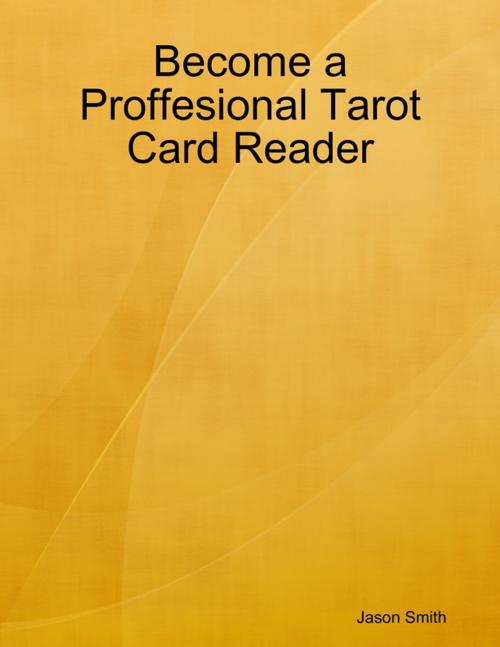 Cover of the book Become a Professional Tarot Card Reader by Jason Smith, Lulu.com